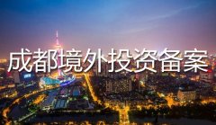 成都企業(yè)境外投資備案代辦所需的條件和資料